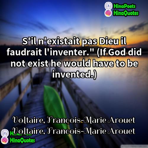 Voltaire Francois-Marie Arouet Voltaire Francois-Marie Arouet Quotes | S'il n'existait pas Dieu il faudrait l'inventer."